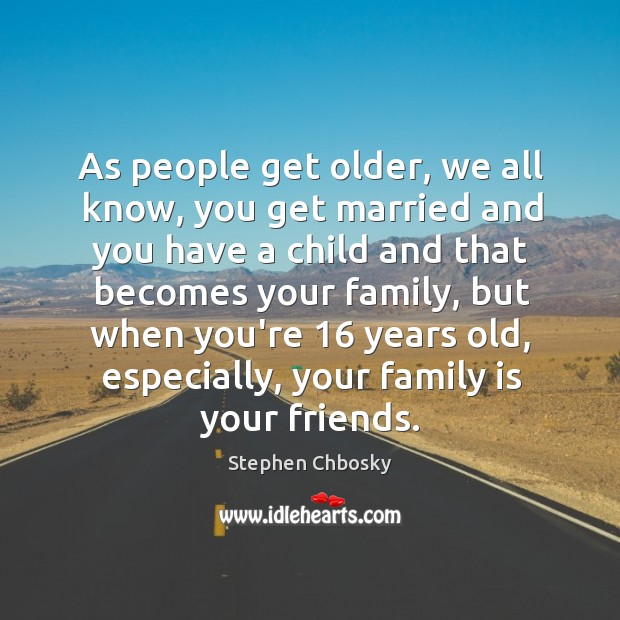 As people get older, we all know, you get married and you Stephen Chbosky Picture Quote