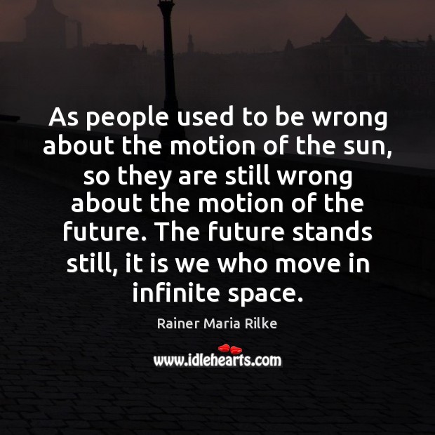 As people used to be wrong about the motion of the sun, Rainer Maria Rilke Picture Quote