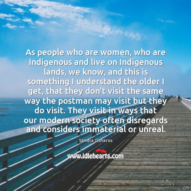 As people who are women, who are Indigenous and live on Indigenous Sandra Cisneros Picture Quote