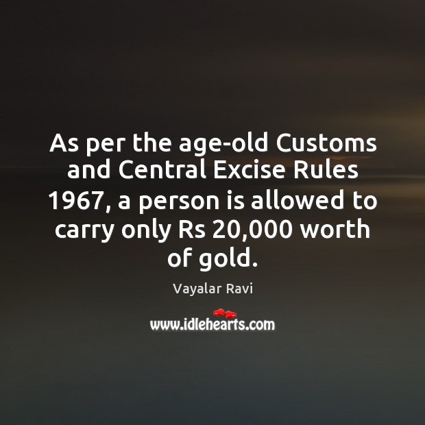 As per the age-old Customs and Central Excise Rules 1967, a person is 