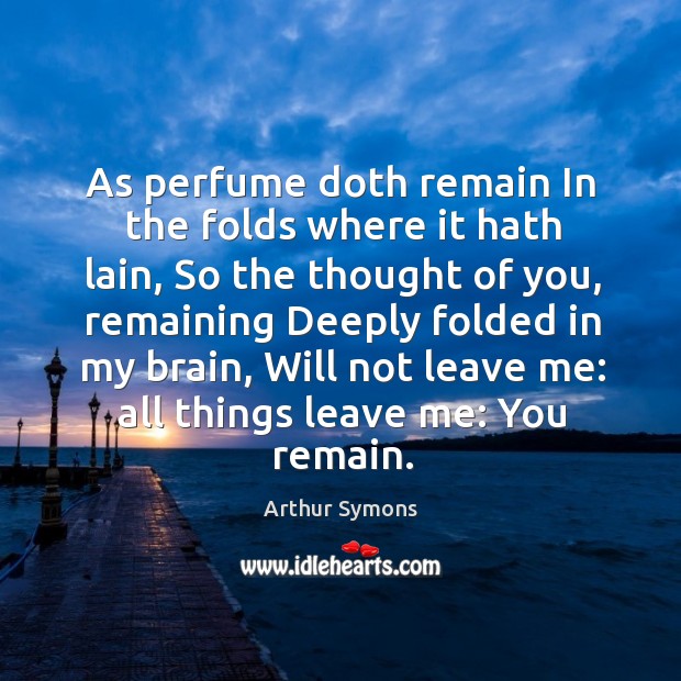 As perfume doth remain in the folds where it hath lain Thought of You Quotes Image