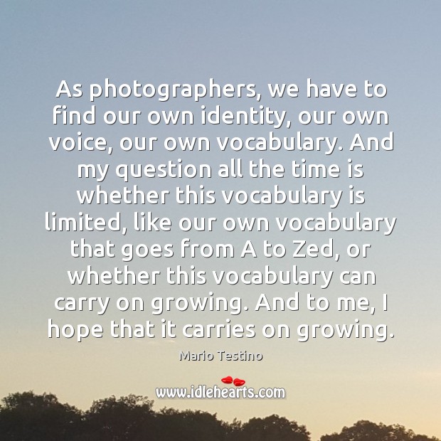 As photographers, we have to find our own identity, our own voice, Mario Testino Picture Quote