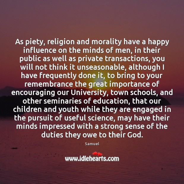 As piety, religion and morality have a happy influence on the minds Samuel Picture Quote