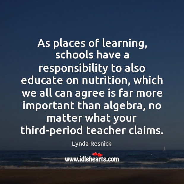 As places of learning, schools have a responsibility to also educate on Lynda Resnick Picture Quote