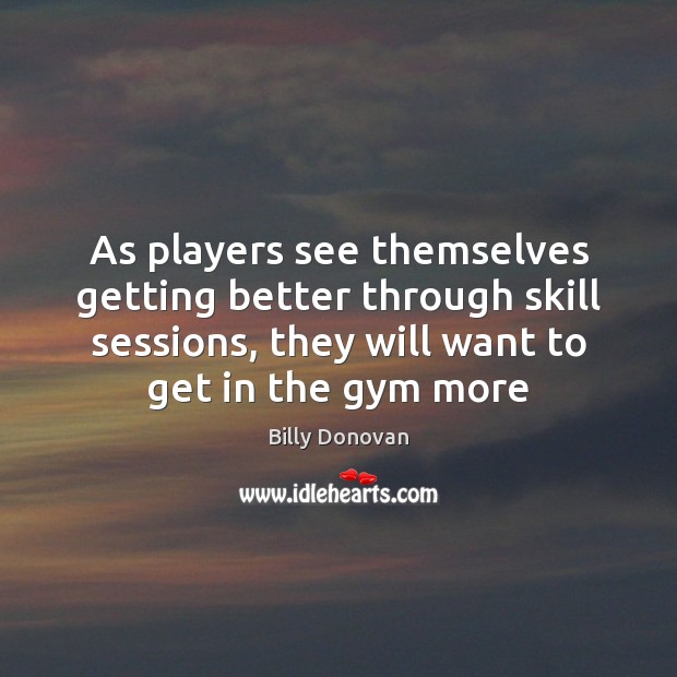 As players see themselves getting better through skill sessions, they will want Image