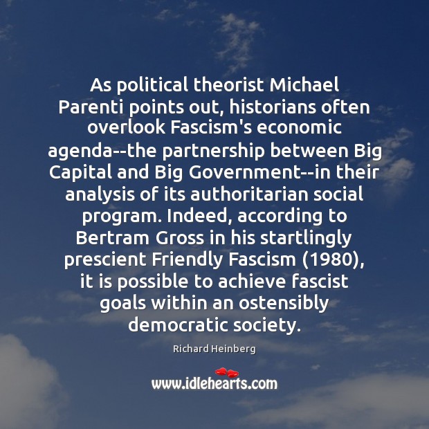 As political theorist Michael Parenti points out, historians often overlook Fascism’s economic Richard Heinberg Picture Quote