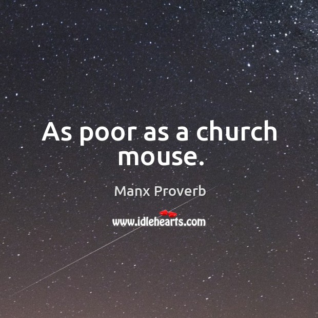 As poor as a church mouse. Manx Proverbs Image