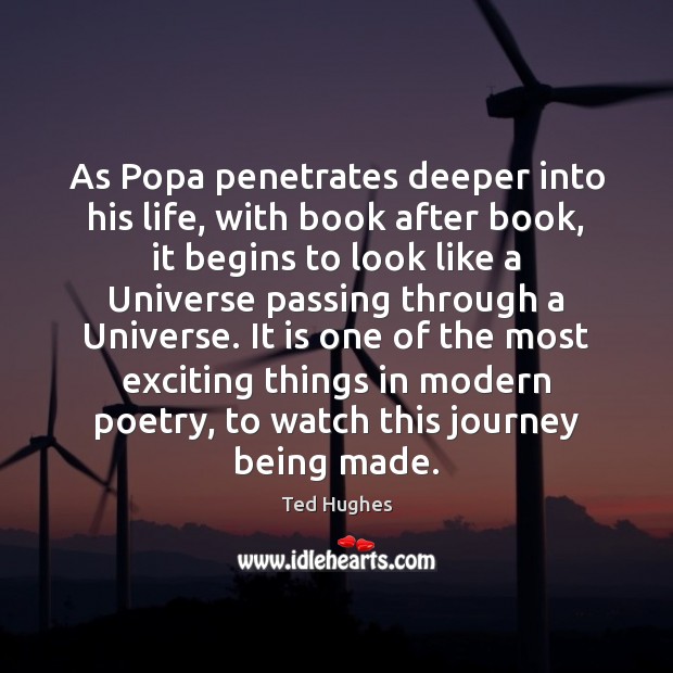 As Popa penetrates deeper into his life, with book after book, it Ted Hughes Picture Quote