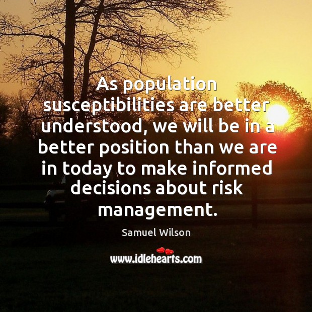 As population susceptibilities are better understood Samuel Wilson Picture Quote