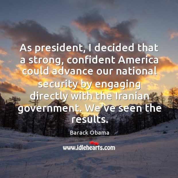 As president, I decided that a strong, confident America could advance our Image