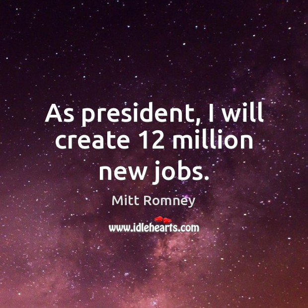 As president, I will create 12 million new jobs. Image