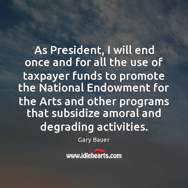 As President, I will end once and for all the use of Gary Bauer Picture Quote