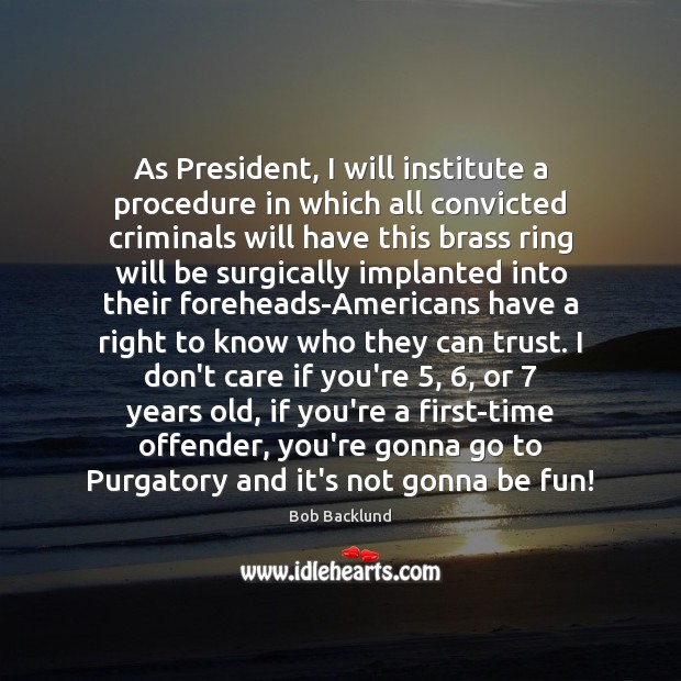 As President, I will institute a procedure in which all convicted criminals Image