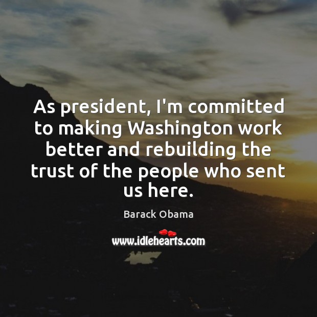 As president, I’m committed to making Washington work better and rebuilding the Image