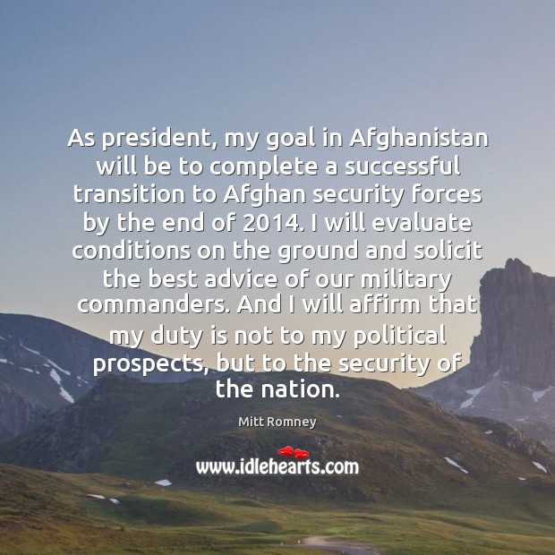 As president, my goal in Afghanistan will be to complete a successful Mitt Romney Picture Quote
