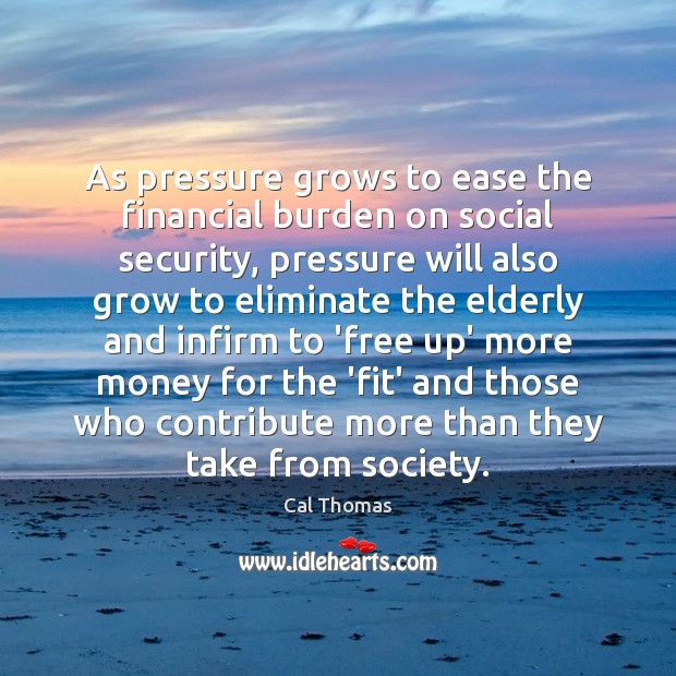 As pressure grows to ease the financial burden on social security, pressure Cal Thomas Picture Quote