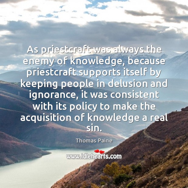 As priestcraft was always the enemy of knowledge, because priestcraft supports itself Thomas Paine Picture Quote