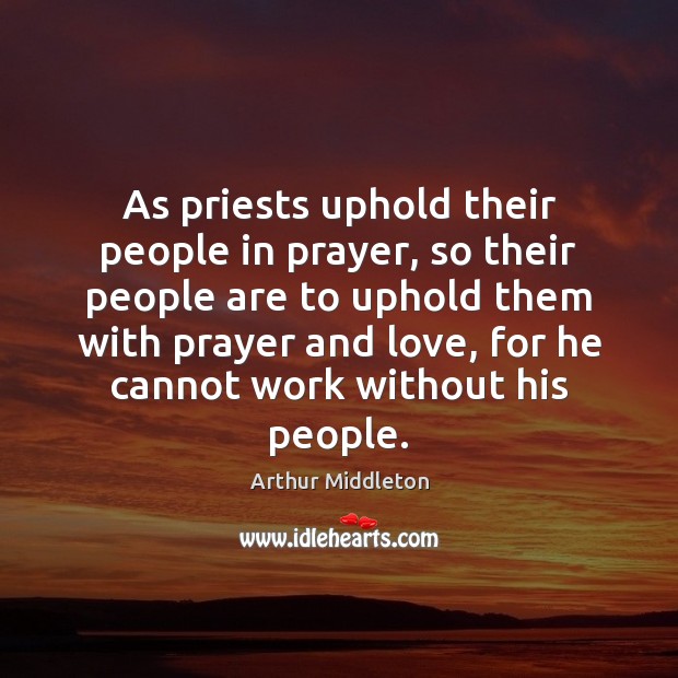 As priests uphold their people in prayer, so their people are to Arthur Middleton Picture Quote