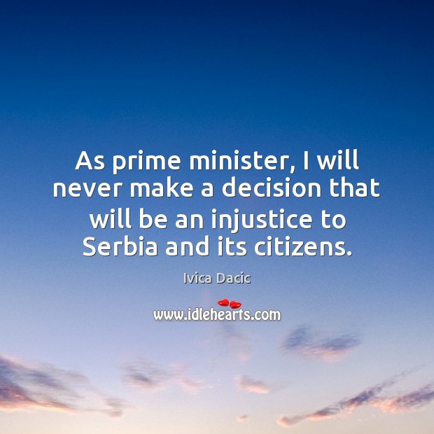 As prime minister, I will never make a decision that will be Ivica Dacic Picture Quote