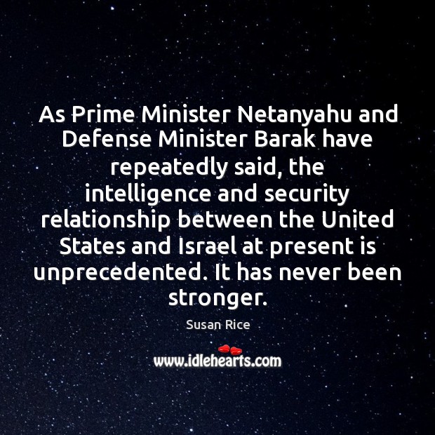 As Prime Minister Netanyahu and Defense Minister Barak have repeatedly said, the Susan Rice Picture Quote