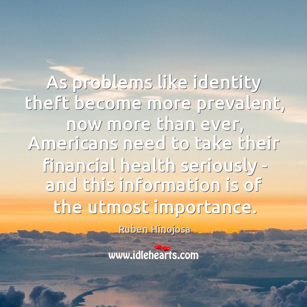 As problems like identity theft become more prevalent, now more than ever, Ruben Hinojosa Picture Quote
