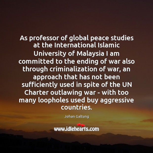 As professor of global peace studies at the International Islamic University of Johan Galtung Picture Quote