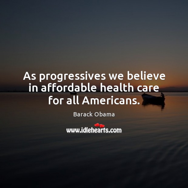 As progressives we believe in affordable health care for all Americans. Image