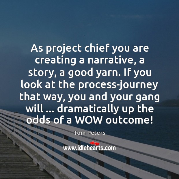 As project chief you are creating a narrative, a story, a good Tom Peters Picture Quote