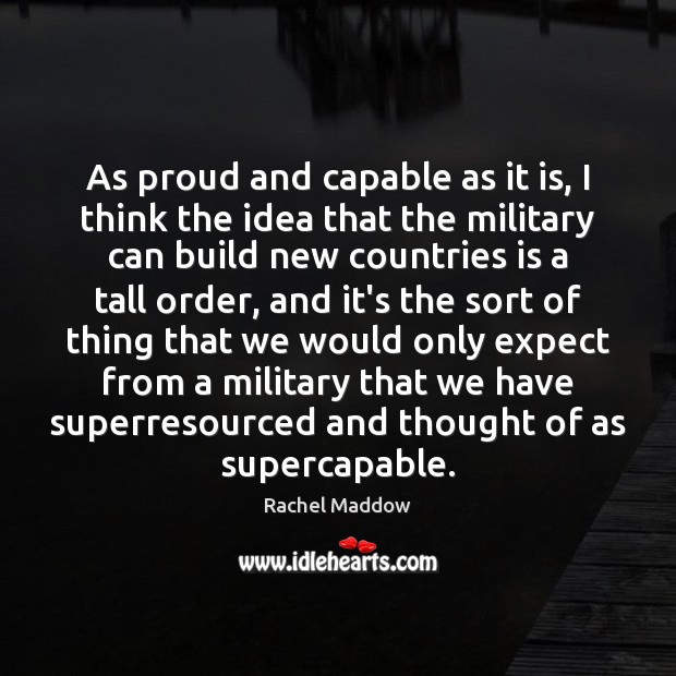 As proud and capable as it is, I think the idea that Rachel Maddow Picture Quote