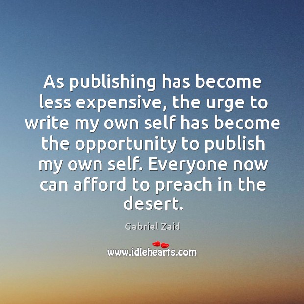 As publishing has become less expensive, the urge to write my own Image