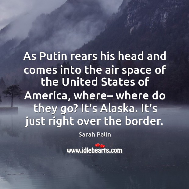 As Putin rears his head and comes into the air space of Sarah Palin Picture Quote