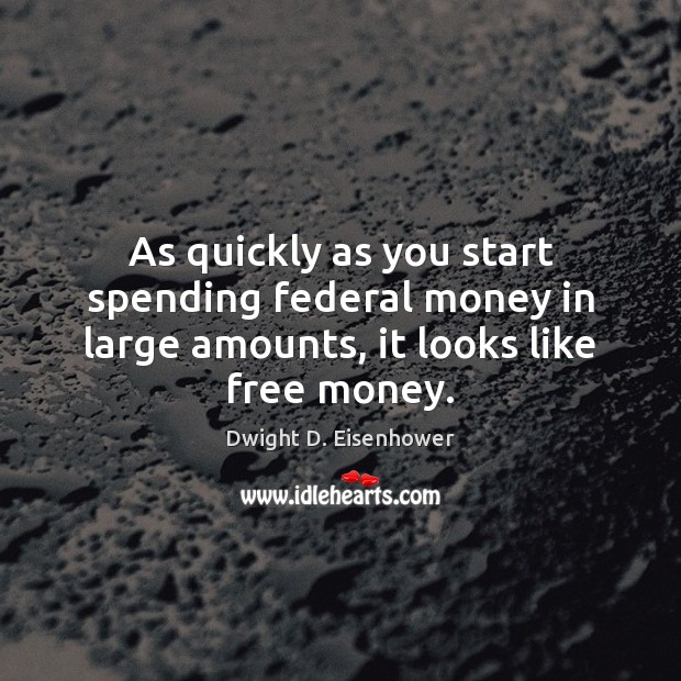As quickly as you start spending federal money in large amounts, it looks like free money. Image