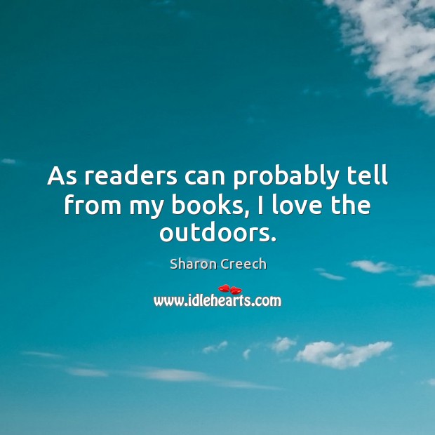 As readers can probably tell from my books, I love the outdoors. Sharon Creech Picture Quote