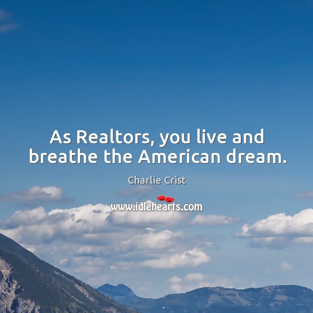 As realtors, you live and breathe the american dream. Charlie Crist Picture Quote