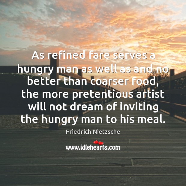 As refined fare serves a hungry man as well as and no 