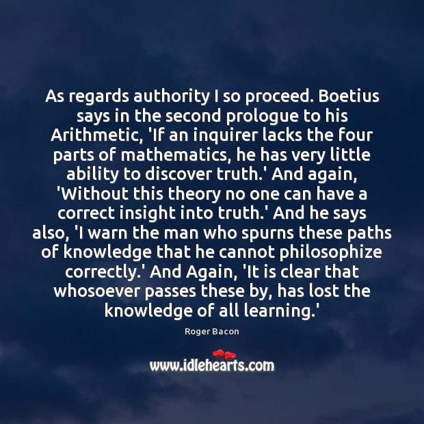 As regards authority I so proceed. Boetius says in the second prologue Roger Bacon Picture Quote