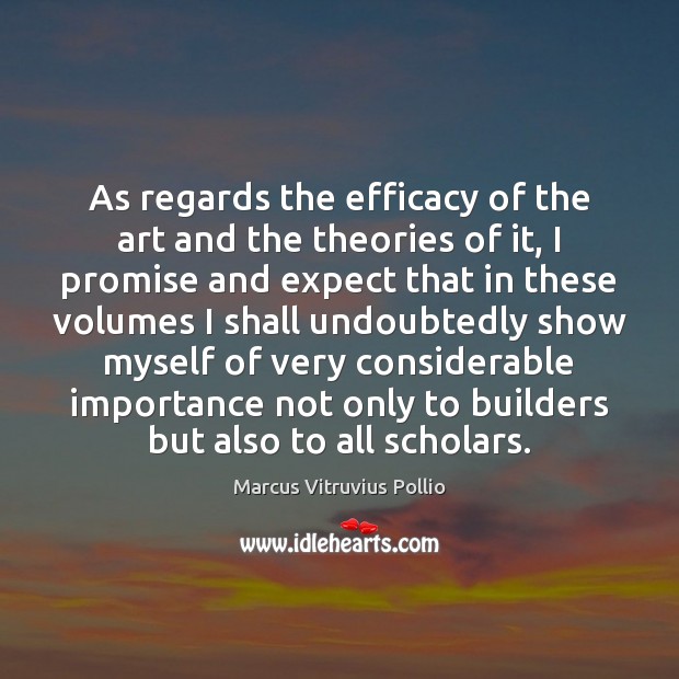 As regards the efficacy of the art and the theories of it, Marcus Vitruvius Pollio Picture Quote