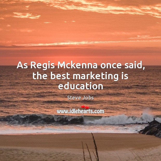 As Regis Mckenna once said, the best marketing is education Marketing Quotes Image