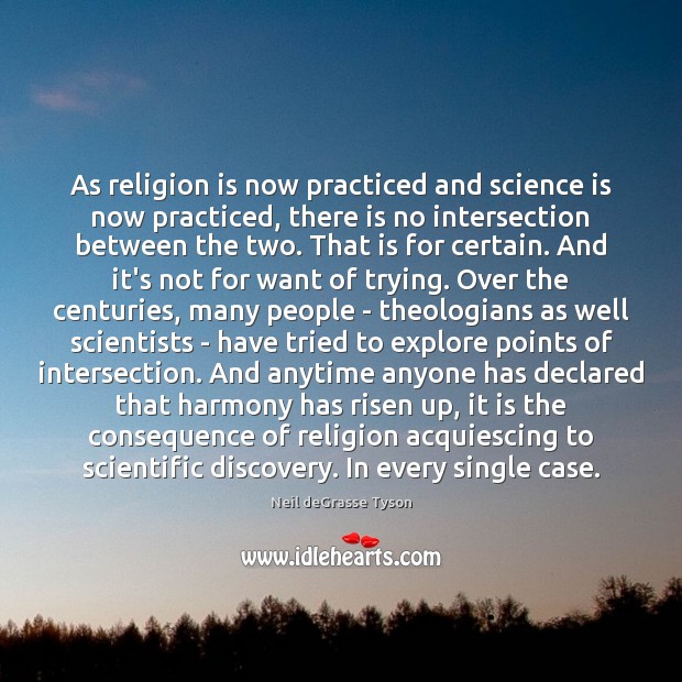 As religion is now practiced and science is now practiced, there is Neil deGrasse Tyson Picture Quote