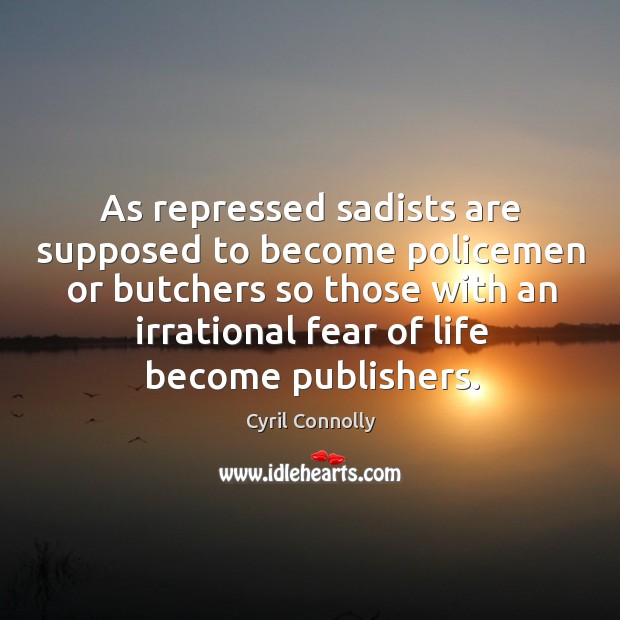 As repressed sadists are supposed to become policemen or butchers so those with an Image