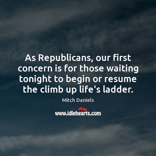 As Republicans, our first concern is for those waiting tonight to begin Mitch Daniels Picture Quote
