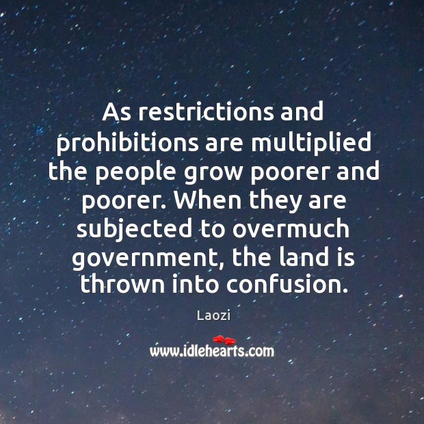 As restrictions and prohibitions are multiplied the people grow poorer and poorer. Image