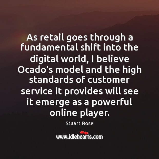 As retail goes through a fundamental shift into the digital world, I Stuart Rose Picture Quote
