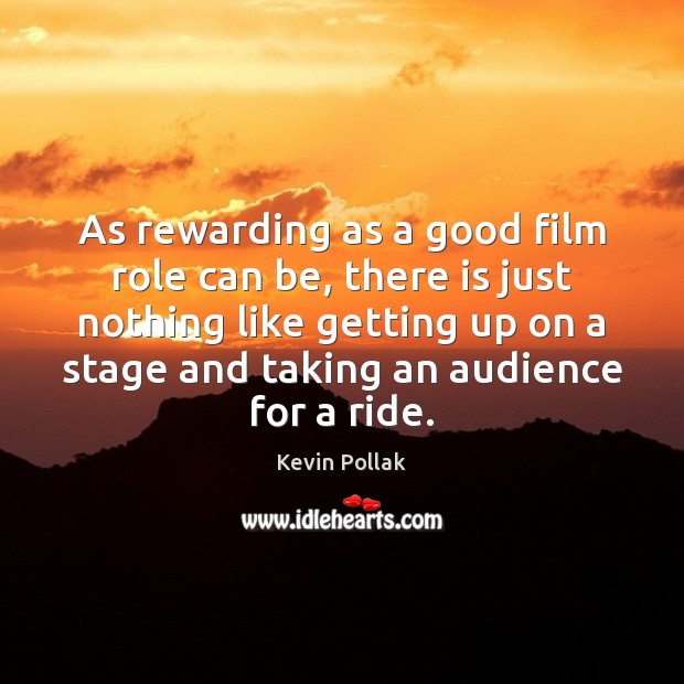 As rewarding as a good film role can be, there is just Image