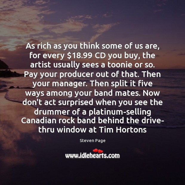 As rich as you think some of us are, for every $18.99 CD Steven Page Picture Quote