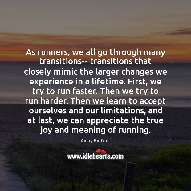 As runners, we all go through many transitions– transitions that closely mimic True Joy Quotes Image