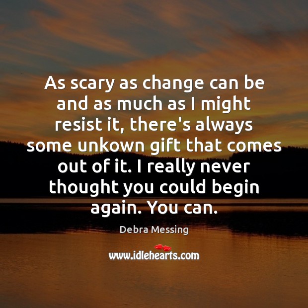 As scary as change can be and as much as I might Debra Messing Picture Quote
