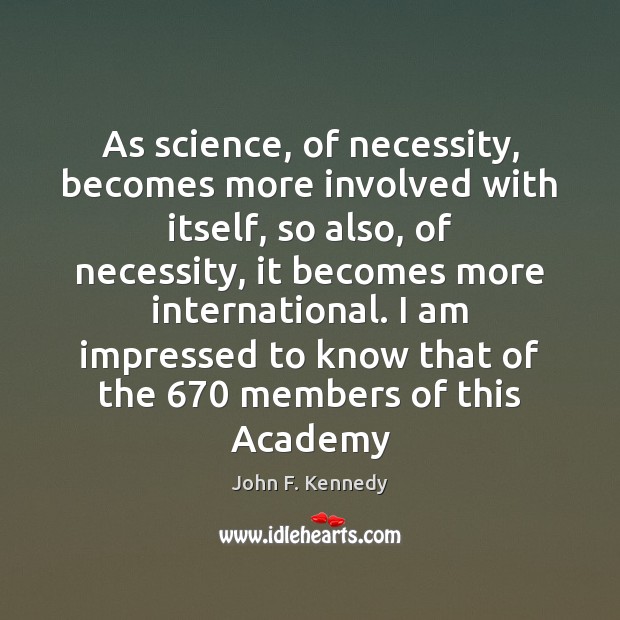As science, of necessity, becomes more involved with itself, so also, of John F. Kennedy Picture Quote