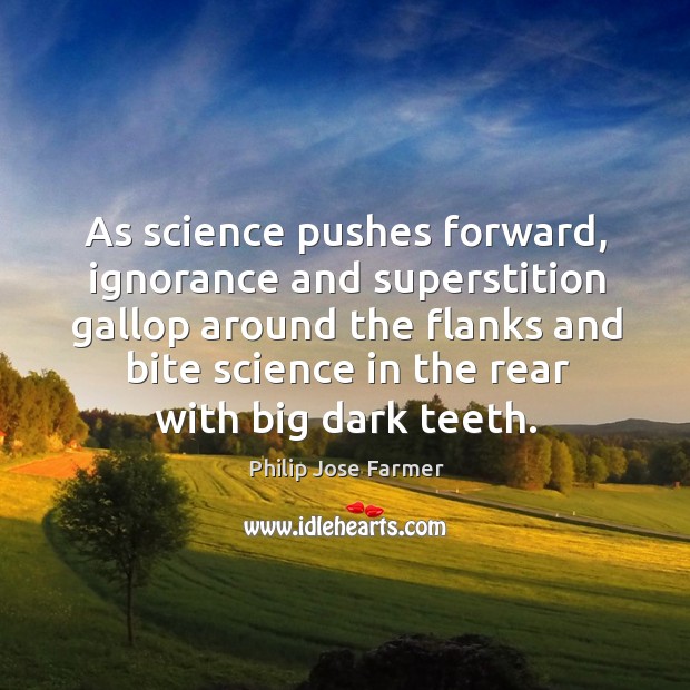 As science pushes forward, ignorance and superstition gallop around the flanks and Philip Jose Farmer Picture Quote
