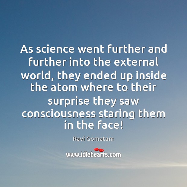 As science went further and further into the external world, they ended Ravi Gomatam Picture Quote
